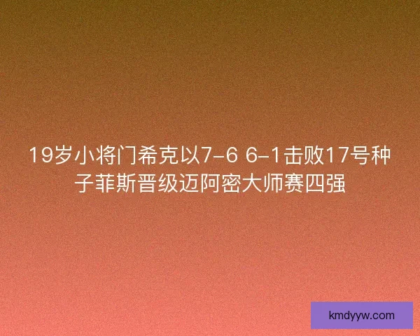 19岁小将门希克以7-6 6-1击败17号种子菲斯晋级迈阿密大师赛四强